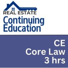 3 hr Real Estate CE - Core Law 3 hr Real Estate CE - Core Law